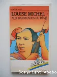 LOUISE MICHEL AUX BARRICADES DU REVE.