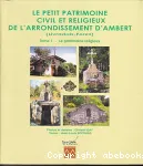 PETIT PATRIMOINE CIVIL ET RELIGIEUX DE L'ARRONDISSEMENT D'AMBERT (LE) - TOME 1 LE PATRIMOINE RELIGIEUX